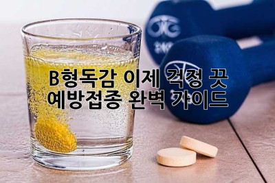 B형독감, 이제 걱정 끗! 예방접종 완벽 가이드