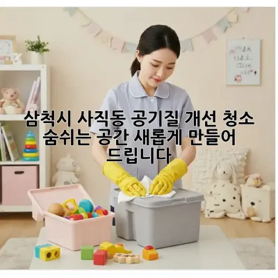 삼척시 사직동 공기질 개선 청소: 숨쉬는 공간, 새롭게 만들어 드립니다!
