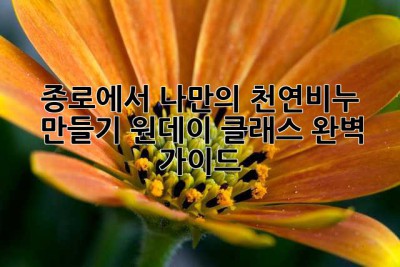 종로에서 나만의 천연비누 만들기: 원데이 클래스 완벽 가이드