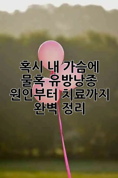 🥺 혹시 내 가슴에 물혹? 유방낭종 원인부터 치료까지 💯 완벽 정리!