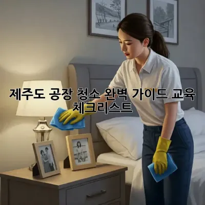 제주도 공장 청소 완벽 가이드: 교육 & 체크리스트