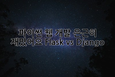 파이썬 웹 개발, 은근히 재밌어요! Flask vs Django
