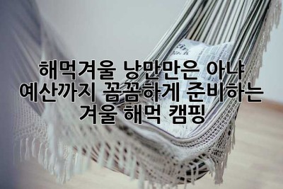 해먹겨울? 낭만만은 아냐! 💸 예산까지 꼼꼼하게 준비하는 겨울 해먹 캠핑