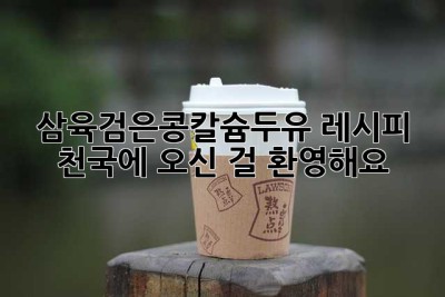 삼육검은콩칼슘두유 레시피 천국에 오신 걸 환영해요! 💖