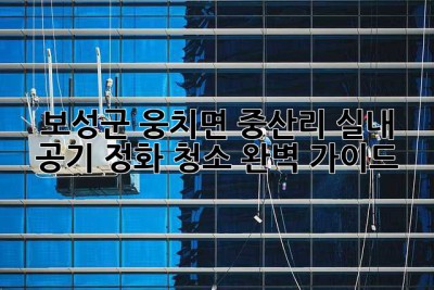 보성군 웅치면 중산리 실내 공기 정화 청소 완벽 가이드 ✨