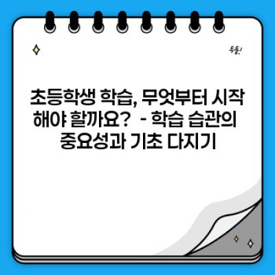 초등학생 공부 잘하는 법: 학습 습관부터 성적 향상까지 완벽 가이드